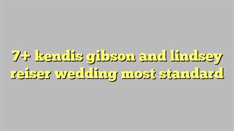 Kendis gibson and lindsey reiser wedding. Things To Know About Kendis gibson and lindsey reiser wedding. 