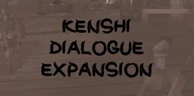 Kenshi dialogue plus.  Probably the Dialogue Expansion Project is an expansive m...