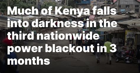Kenya falls into darkness in the third nationwide power blackout in 3 months