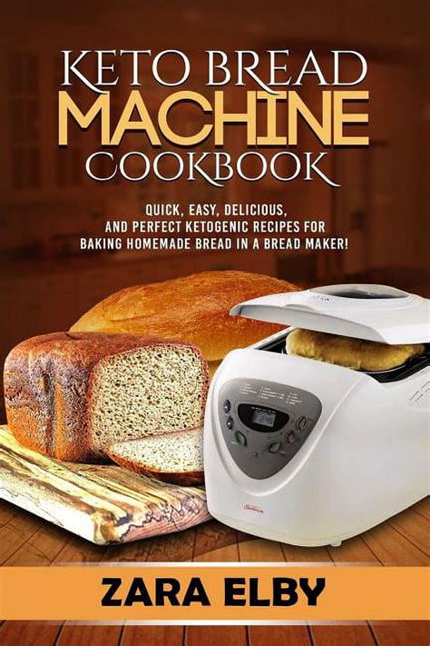 Read Online Keto Bread Machine Cookbook Quick Easy Delicious And Perfect Ketogenic Recipes For Baking Homemade Bread In A Bread Maker By Zara Elby
