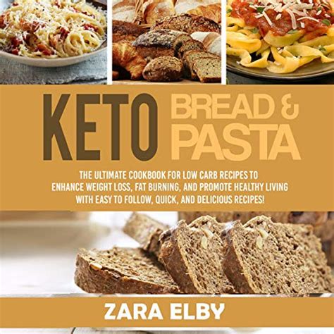 Download Keto Bread And Keto Pasta The Ultimate Cookbook For Low Carb Recipes To Enhance Weight Loss Fat Burning And Promote Healthy Living With Easy To Follow Quick And Delicious Recipes By Zara Elby
