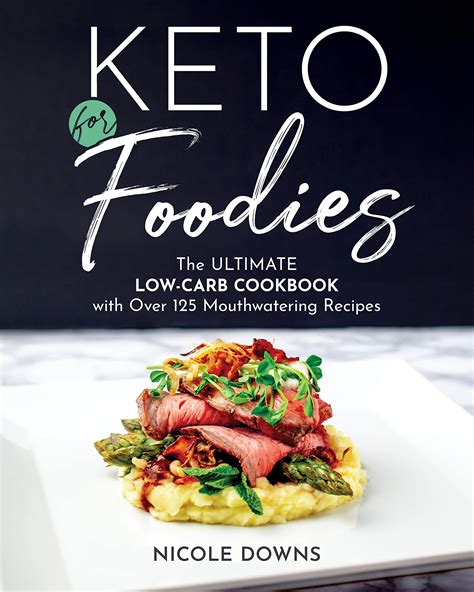 Download Keto For Foodies The Ultimate Lowcarb Cookbook With Over 125 Mouthwatering Recipes By Nicole Downs