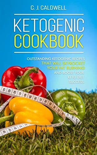 Full Download Ketogenic Cookbook Outstanding Ketogenic Recipes That Will Skyrocket Your Fat Burning And Boost Your Keto Diet Success By Claudia J Caldwell