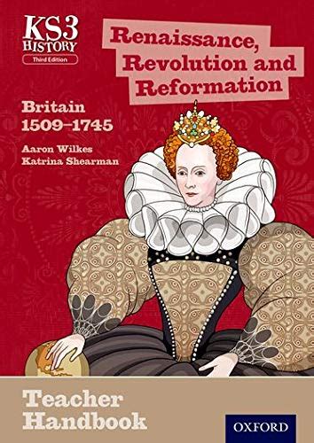 Key stage 3 history by aaron wilkes renaissance revolution and reformation britain 1509 1745 teacher handbook. - John deere shop manual for 530 bailer.
