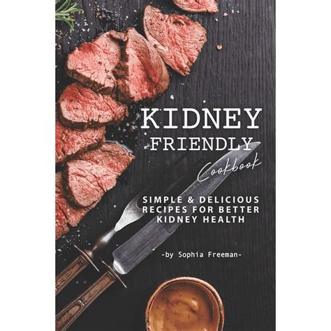 Read Online Kidney Friendly Cookbook Simple Delicious Recipes For Better Kidney Health By Sophia Freeman