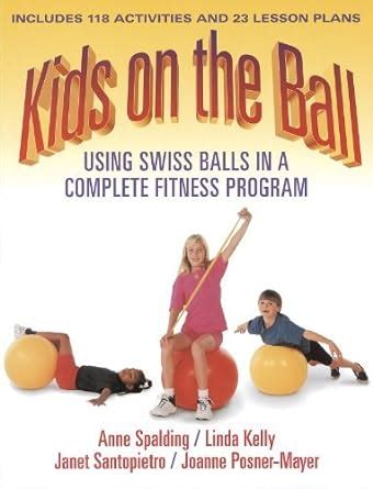 Full Download Kids On The Ball Using Swiss Balls In A Complete Fitness Program By Anne Spalding