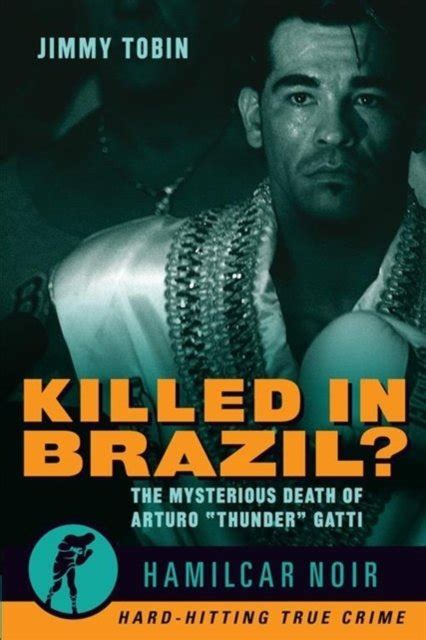 Download Killed In Brazil The Mysterious Death Of Arturo Thunder Gatti Hamilcar Noir By Jimmy Tobin