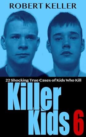 Download Killer Kids Volume 6 22 Shocking True Crime Cases Of Kids Who Kill By Robert Keller