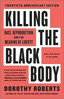 Read Online Killing The Black Body Race Reproduction And The Meaning Of Liberty Vintage By Dorothy Roberts