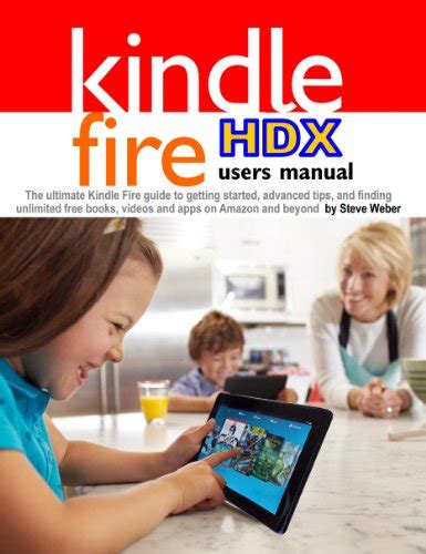 Download Kindle Fire Hdx Users Manual The Ultimate Kindle Fire Guide To Getting Started Advanced Tips And Finding Unlimited Free Books Videos And Apps On Amazon And Beyond By Steve Weber