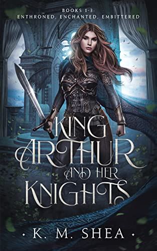 Full Download King Arthur And Her Knights Enthroned  Enchanted  Embittered King Arthur And Her Knights 13 By Km Shea