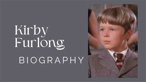  Explore the biography, filmography, news, photos, and more about Kirby Furlong. Keep up to date on all things Kirby Furlong at Fandango today. . 
