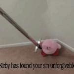 Kirby has found your sin unforgivable Kirby is calling the police Re