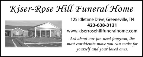 Kiser-Rose Hill Funeral Home is in charge of arrangements. Online condolences may be sent to the family at www.kiserrosehillfuneralhome.com. Kiser Rose Hill Funeral Home 125 Idletime Drive, Greeneville, TN, 37743 423-636-8007 See more. Show your support. Send Flowers. Send flowers or a gift to a service or family's home. .... 
