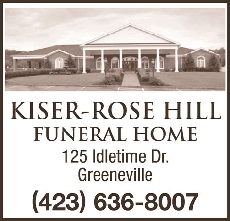 Kiser rose hill funeral home greeneville. The family will receive friends from 2-4 and 5-7 pm Thursday at Kiser-Rose Hill Funeral Home preceding the service at 7:00 pm with Rev. Dr. David Green officiating. Interment will be held at 11:00 am Friday at GreeneLawn Memory Gardens. Family and friends are asked to meet at 10:15 am Friday at the funeral home to go in procession to the cemetery. 