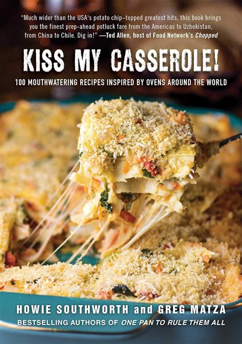 Download Kiss My Casserole 100 Global Recipes For Modern And Easy Ovenfresh Comfort Foods By Howie Southworth