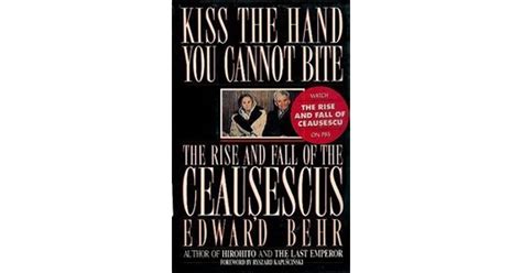 Read Online Kiss The Hand You Cannot Bite The Rise And Fall Of The Ceausescus By Edward Samuel Behr