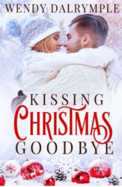 Kissing Christmas Goodbye by Wendy Dalrymple - Ebook Scribd