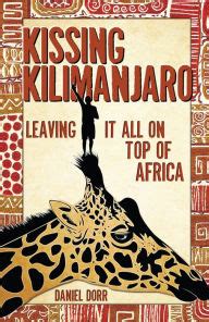 Full Download Kissing Kilimanjaro Leaving It All On Top Of Africa By Daniel Dorr