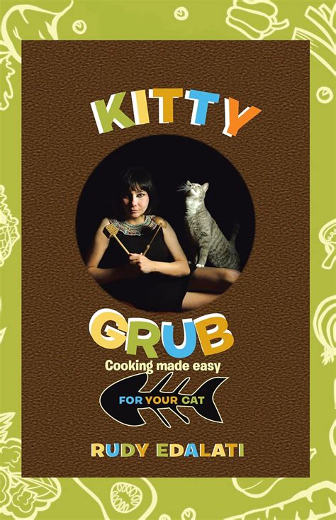 Read Online Kitty Grub Cooking Made Easy For Your Cat By Rudy Edalati