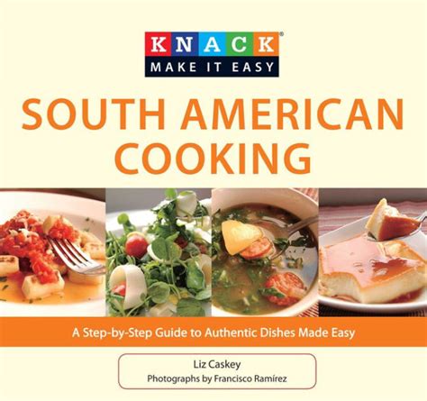 Knack south american cooking a step by step guide to authentic dishes made easy knack make it easy. - Animation a handy guide animation a handy guide.