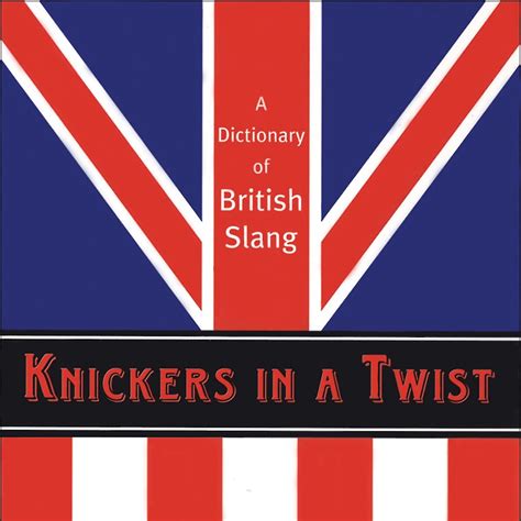 Read Online Knickers In A Twist A Dictionary Of British Slang By Jonathan Bernstein