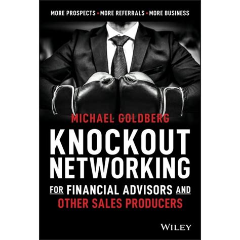 Read Online Knockout Networking For Financial Advisors And Other Sales Producers More Prospects More Referrals More Business By Michael Goldberg