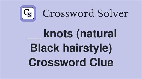 Knots intricate black hairstyle crossword clue. Jul 11, 2023 · The crossword clue __ knots: intricate Black hairstyle with 5 letters was last seen on ... 
