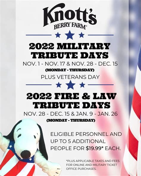 Nov. 27 – Dec. 14, 2023 (Mon-Thurs)Jan. 8 – 25, 2024 (Mon-Thurs) Active, full-time fire and law enforcement personnel, including EMTs, may purchase discounted admission of $19.99 (plus taxes and fees) for themselves and up to 5 additional guests during Knott's Fire and Law Tribute Days. . 