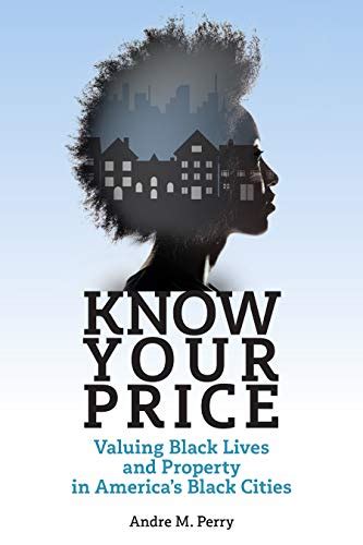 Read Online Know Your Price Valuing Black Lives And Property In Americas Black Cities By Andre Perry