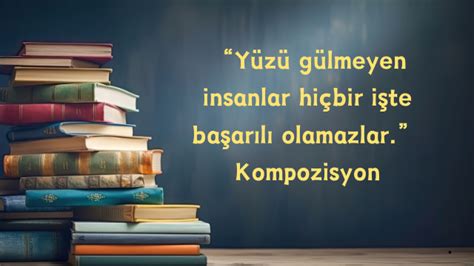 Kompozisyon Örnekleri: yüzü gülmeyen insanlar hiçbir işte . 