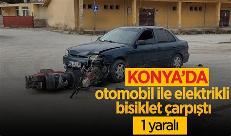 Konya’da otomobil ile elektrikli bisiklet çarpıştı: 1 yaralıs