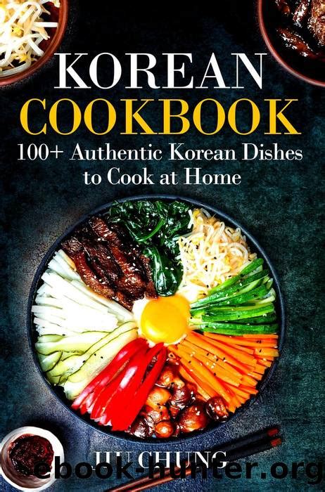 Full Download Korean Cookbook 100 Authentic Korean Dishes To Cook At Home By Jiu Chung