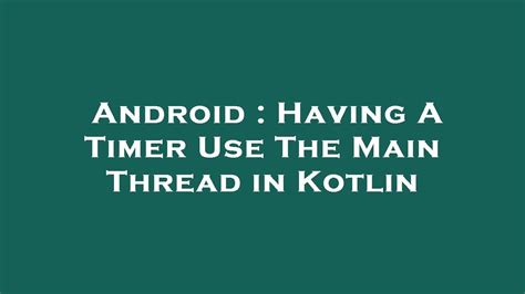 Kotlin delay in main thread.  I am using the scheduler and timer like so: import...