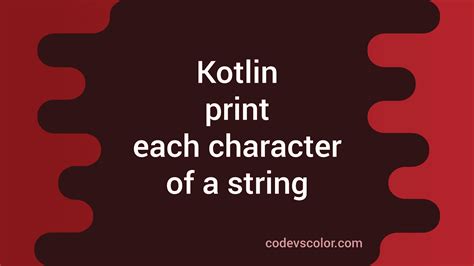 Kotlin program to print each character of a string (4 different ways