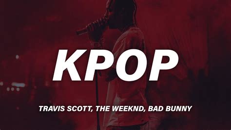 Kpop travis scott lyrics english. • "K-pop" (stylized in uppercase) is a song by American rapper Travis Scott, Puerto Rican rapper Bad Bunny, and Canadian singer-songwriter the Weeknd. • Scott announced the collaboration on his social media accounts on July 19, 2023. 