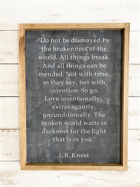 L.R. Knost Quote: “Do not be dismayed by the …