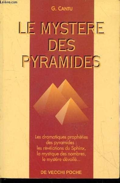 LE MYSTERE DES PYRAMIDES. Les dramatiques prophéties, les révélations du sphinx, la mystique des nombres, le mystère dévoilé