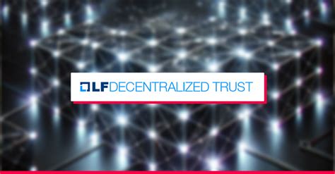 LF Decentralized Trust - The open source foundation for … - coolestguyplanet.net