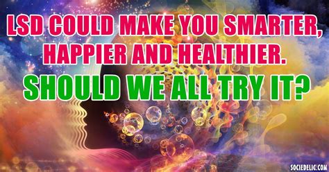 LSD could make you smarter, happier and healthier. Should we all …