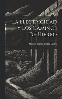 La electricidad y los caminos de hierro. - Manual de ingeniería de cimentaciones 2 e.
