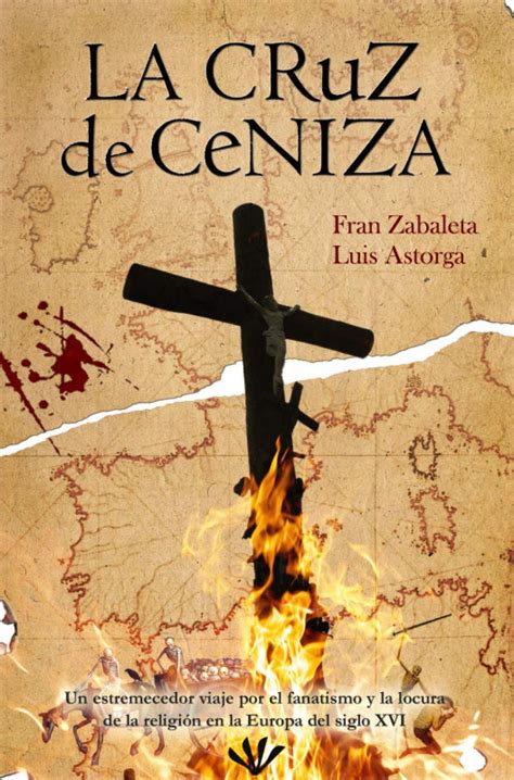 Full Download La Cruz De Ceniza Un Estremecedor Viaje Por El Fanatismo Y La Locura De La ReligiN En La Europa Del Siglo Xvi By Fran Zabaleta