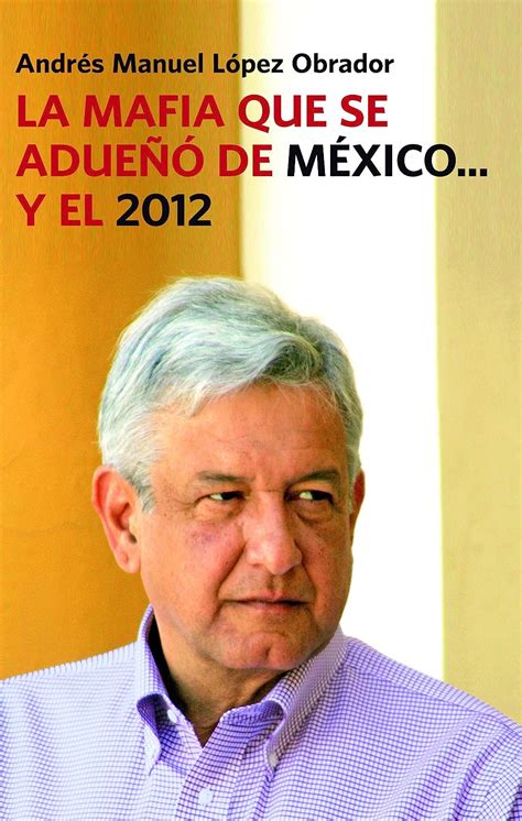 Read Online La Mafia Que Se Adueo De Mxico Y El 2012 By Andrs Manuel LPez Obrador