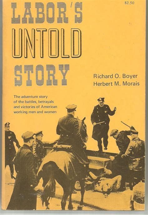 Read Online Labors Untold Story The Adventure Story Of The Battles Betrayals And Victories Of American Working Men And Women By Richard O Boyer