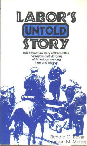 Read Labors Untold Story The Adventure Story Of The Battles Betrayals And Victories Of American Working Men And Women By Richard O Boyer