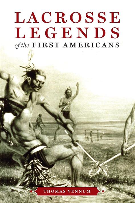 Read Lacrosse Legends Of The First Americans By Thomas Vennum