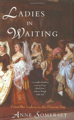 Full Download Ladies In Waiting From The Tudors To The Present Day By Anne Somerset
