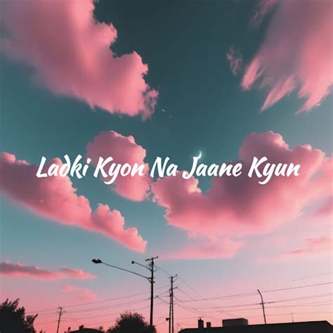 Ladki kyon na jaane kyun singer. .  ...