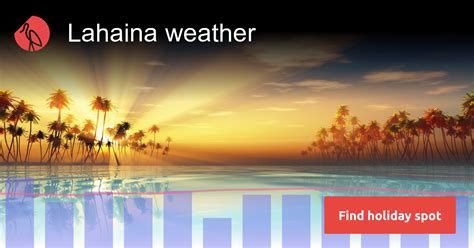 Lahaina weather in May 2024 Lahaina 14 day weather