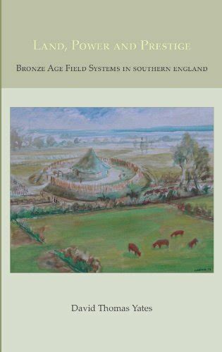 Full Download Land Power And Prestige Bronze Age Field Systems In Southern England By David T Yates
